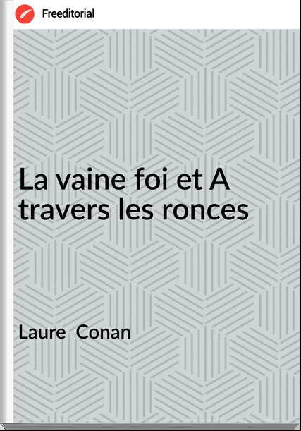 Laure Conan La vaine foi et A travers les ronces
