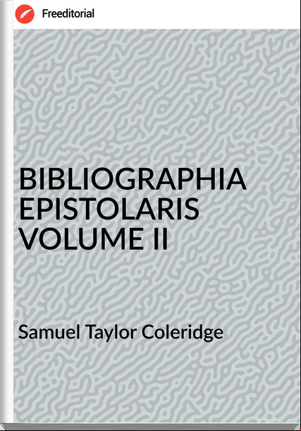  Samuel Taylor Coleridge - BIBLIOGRAPHIA EPISTOLARIS VOLUME II