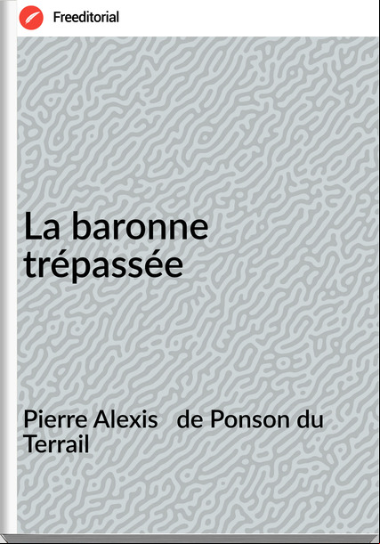 Pierre Alexis   de Ponson du Terrail - La baronne tréée