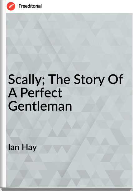 Ian Hay Scally; The Story Of A Perfect Gentleman