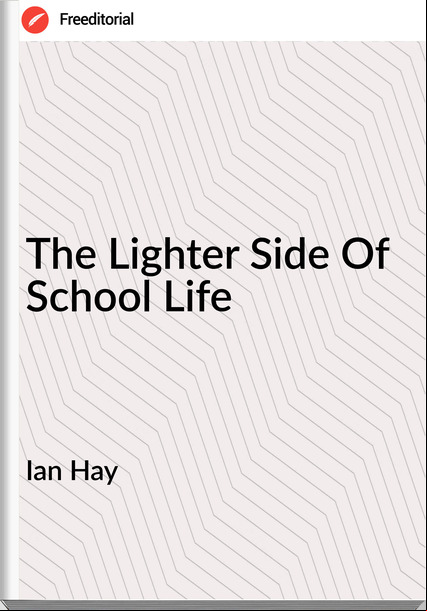 Ian Hay The Lighter Side Of School Life