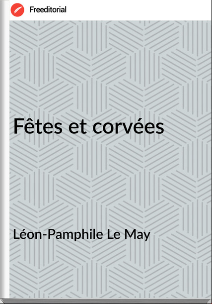 Léon-Pamphile Le May Fêtes et corvées
