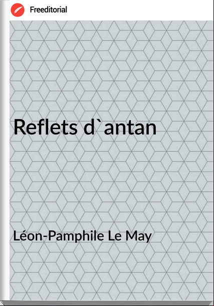 Léon-Pamphile Le May - Reflets d'antan