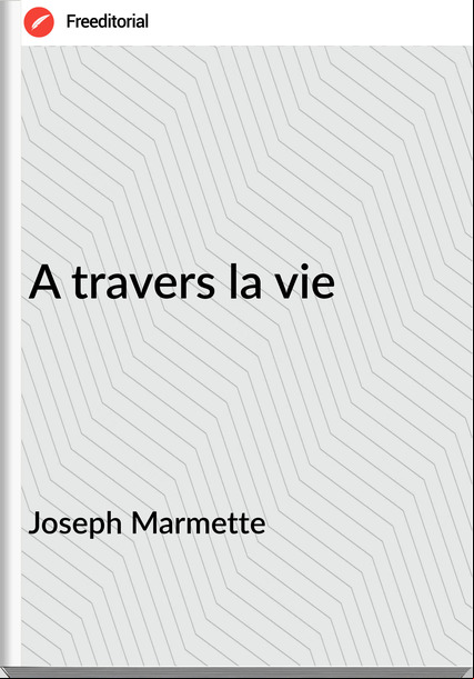 Joseph Marmette A travers la vie