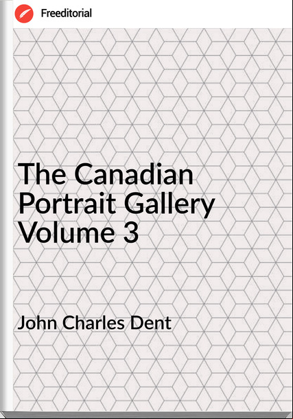 John Charles Dent  - The Canadian Portrait Gallery Volume 3