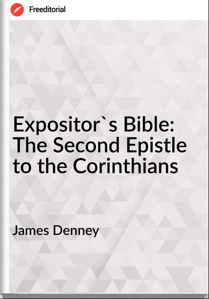 James Denney - Expositor's Bible: The Second Epistle to the Corinthians