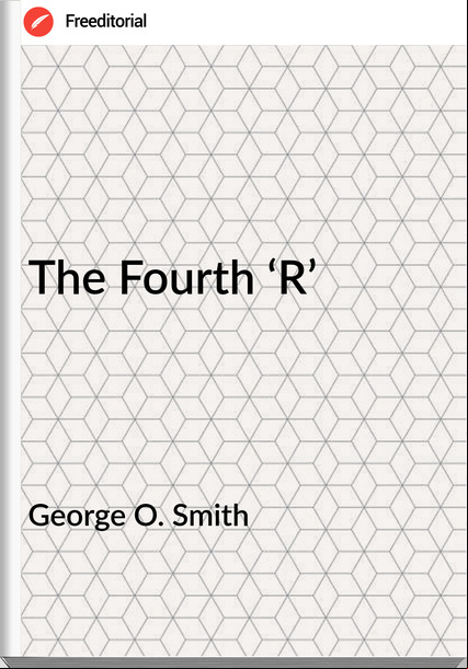 George O. Smith - The Fourth ‘R’