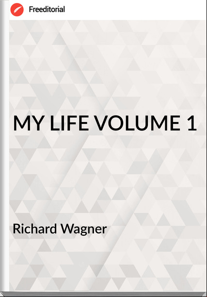  Richard Wagner - MY LIFE VOLUME 1