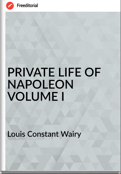  Louis Constant Wairy - PRIVATE LIFE OF NAPOLEON VOLUME I
