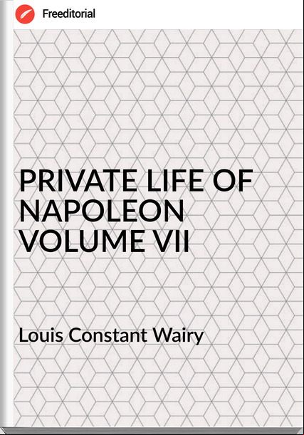  Louis Constant Wairy - PRIVATE LIFE OF NAPOLEON VOLUME VII