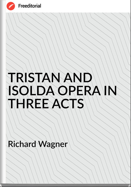  Richard Wagner - TRISTAN AND ISOLDA OPERA IN THREE ACTS