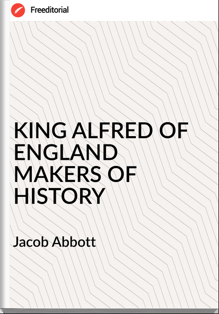  Jacob Abbott - KING ALFRED OF ENGLAND MAKERS OF HISTORY