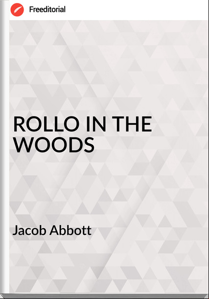  Jacob Abbott - ROLLO IN THE WOODS