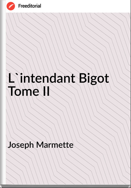 Joseph Marmette L'intendant Bigot Tome II