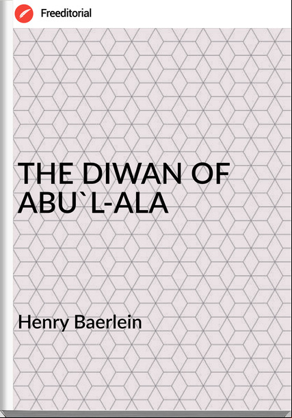 Henry Baerlein - THE DIWAN OF ABU'L-ALA