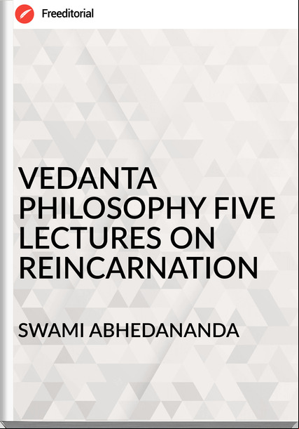 SWAMI ABHEDANANDA - VEDANTA PHILOSOPHY FIVE LECTURES ON REINCARNATION