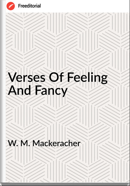 W. M. Mackeracher - Verses Of Feeling And Fancy