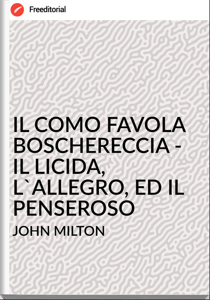 JOHN MILTON - IL COMO FAVOLA BOSCHERECCIA - IL LICIDA, L'ALLEGRO, ED IL PENSEROSO