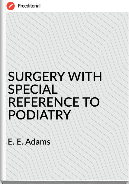 E. E. Adams SURGERY WITH SPECIAL REFERENCE TO PODIATRY