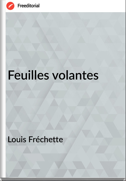 Louis Fréchette - Feuilles volantes