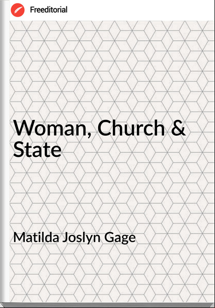Matilda Joslyn Gage - Woman, Church & State