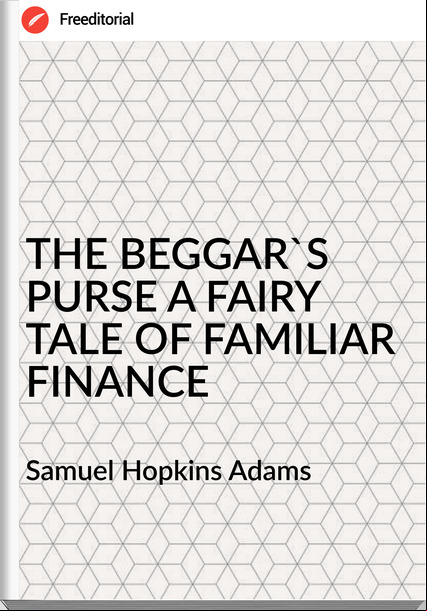 Samuel Hopkins Adams THE BEGGAR'S PURSE A FAIRY TALE OF FAMILIAR FINANCE