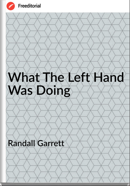 Randall Garrett What The Left Hand Was Doing