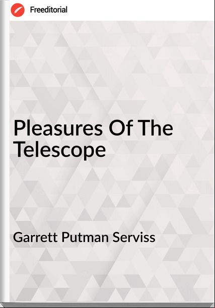 Garrett Putman Serviss - Pleasures Of The Telescope