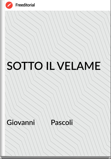 Giovanni         Pascoli - SOTTO IL VELAME