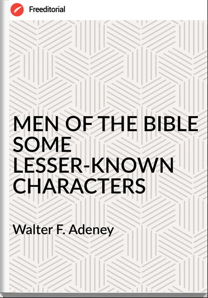  Walter F. Adeney - MEN OF THE BIBLE SOME LESSER-KNOWN CHARACTERS