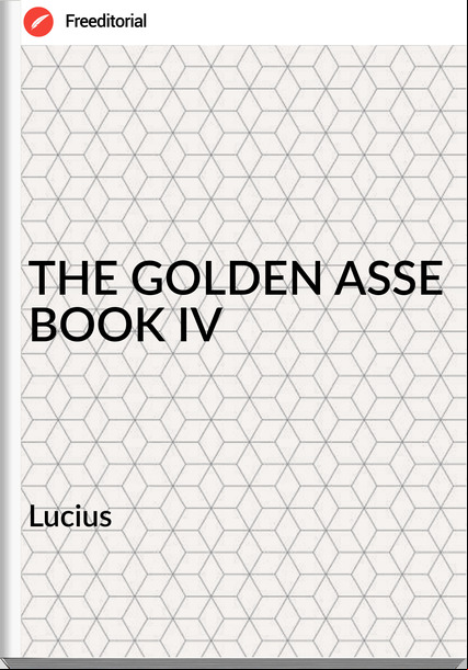Lucius THE GOLDEN ASSE BOOK IV