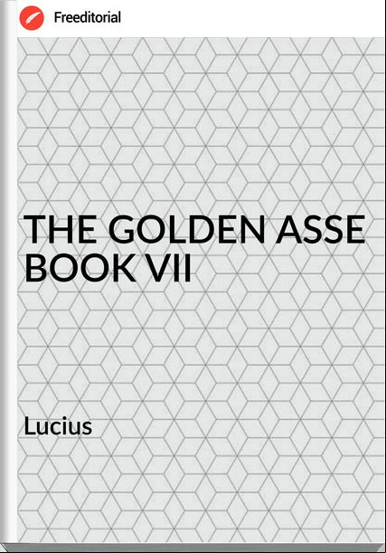 Lucius THE GOLDEN ASSE BOOK VII