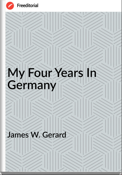 James W. Gerard - My Four Years In 