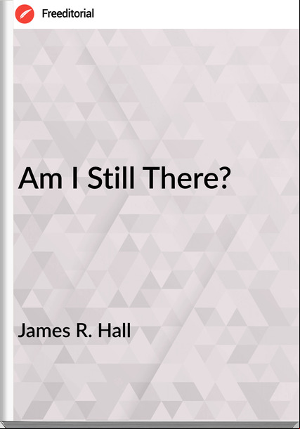 James R. Hall - Am I Still There?