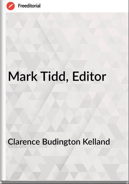 Clarence Budington Kelland - Mark Tidd, Editor
