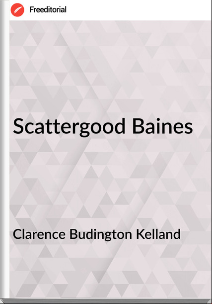 Clarence Budington Kelland - Scattergood Baines