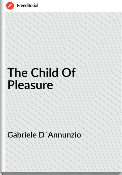 Gabriele D'Annunzio  - The Child Of Pleasure