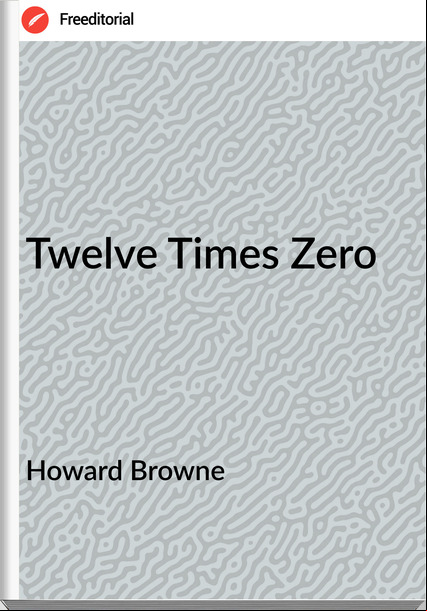 Howard Browne - Twelve Times Zero