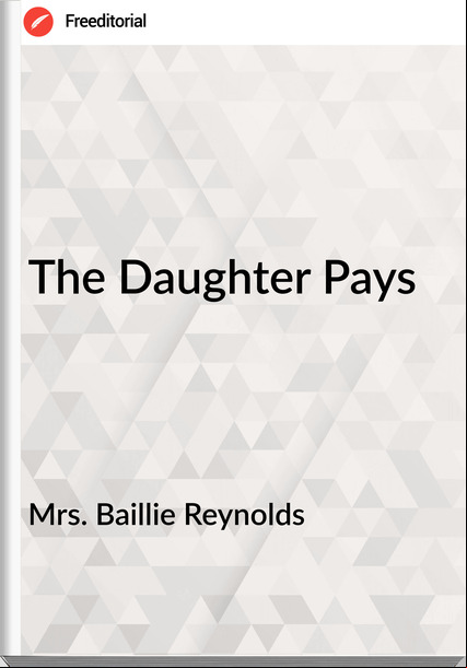 Mrs. Baillie Reynolds - The Daughter Pays