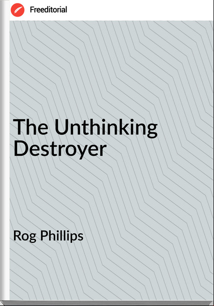 Rog Phillips The Unthinking Destroyer