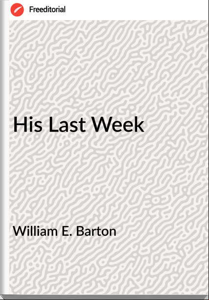 William E. Barton - His Last Week