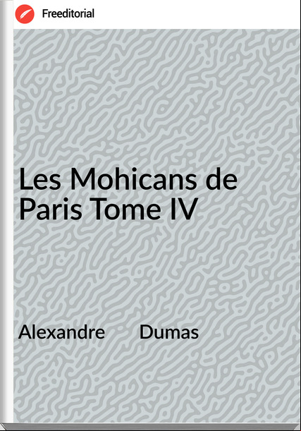Alexandre       Dumas - Les Mohicans de Paris Tome IV