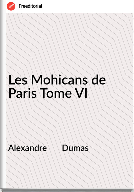 Alexandre       Dumas - Les Mohicans de Paris Tome VI