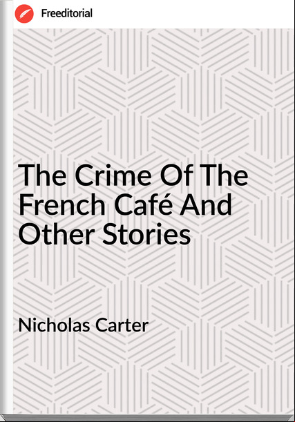 Nicholas Carter The Crime Of The French Café And Other Stories