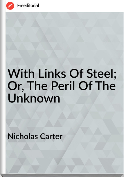Nicholas Carter - With Links Of Steel; Or, The Peril Of The Unknown