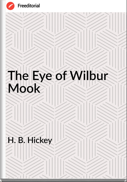 H. B. Hickey The Eye of Wilbur Mook