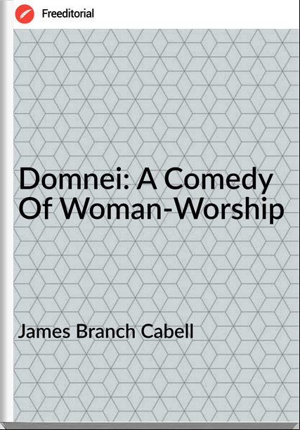 James Branch Cabell Domnei: A Comedy Of Woman-Worship