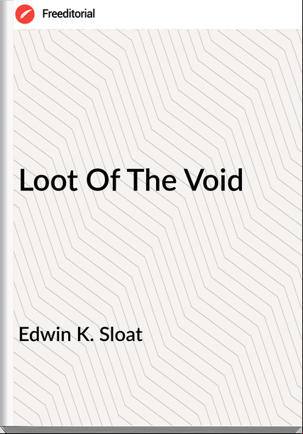 Edwin K. Sloat - Loot Of The Void