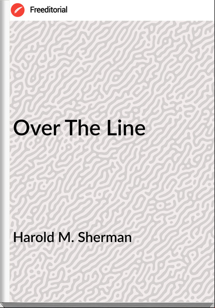 Harold M. Sherman - Over The Line