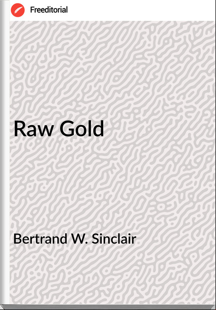 Bertrand W. Sinclair Raw Gold